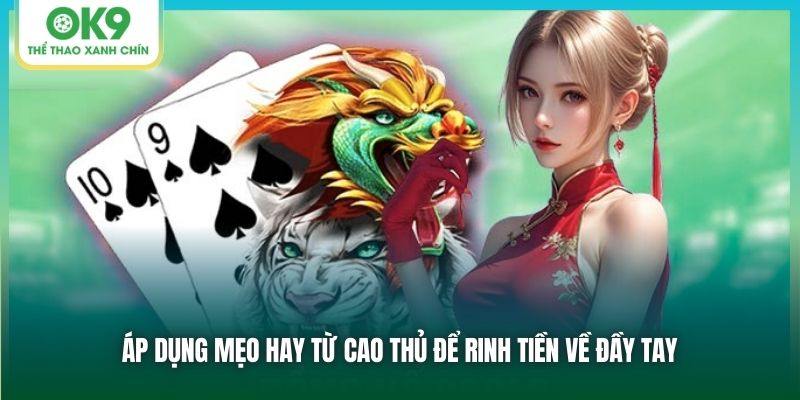 Áp dụng mẹo hay từ cao thủ để rinh tiền về đầy tay