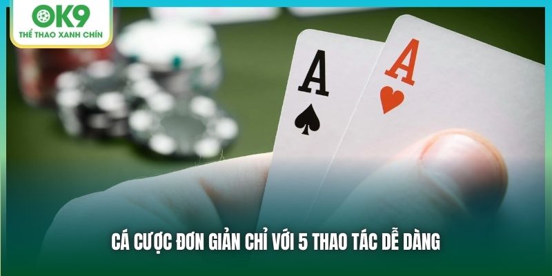 Cá cược đơn giản chỉ với 5 thao tác dễ dàng