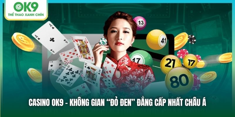 Casino OK9 - Không gian “đỏ đen” đẳng cấp nhất châu Á