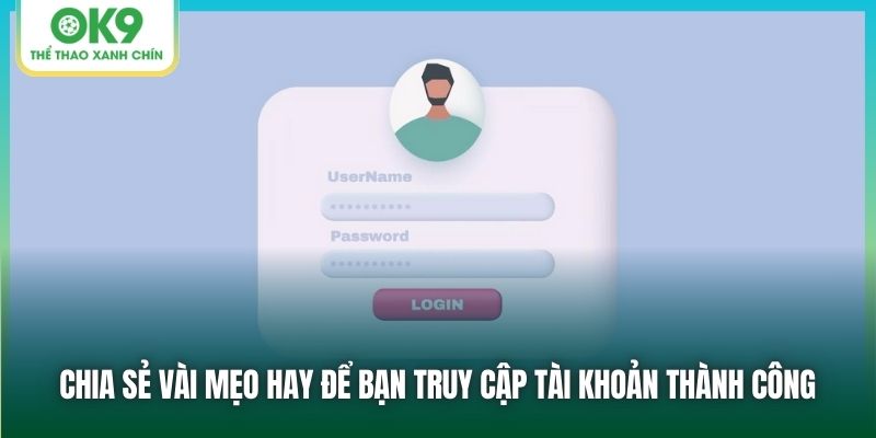 Chia sẻ vài mẹo hay để bạn truy cập tài khoản thành công