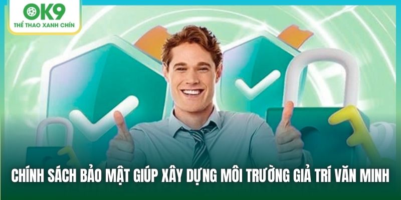 Chính sách bảo mật giúp xây dựng môi trường giả trí văn minh