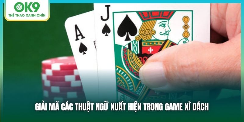 Giải mã các thuật ngữ xuất hiện trong game xì dách