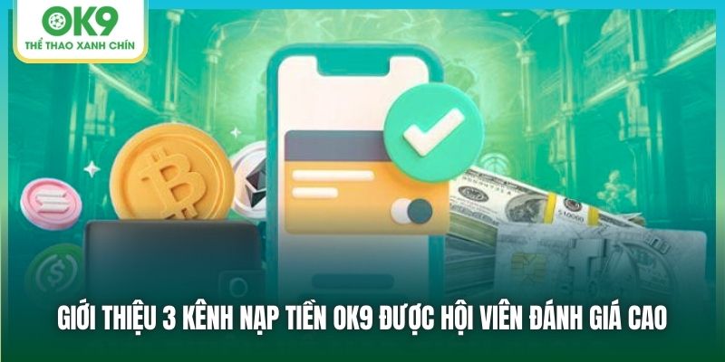 Giới thiệu 3 kênh nạp tiền OK9 được hội viên đánh giá cao