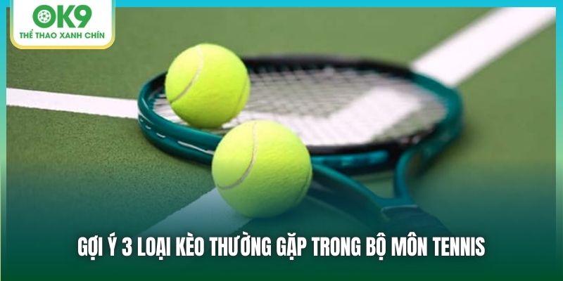 Gợi ý 3 loại kèo thường gặp trong bộ môn tennis