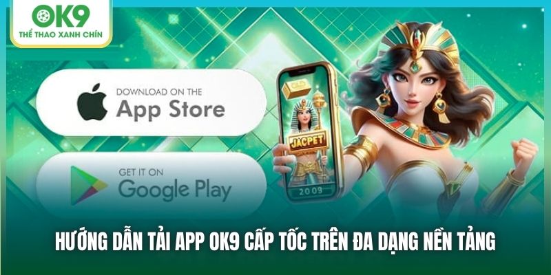 Hướng dẫn tải app OK9 cấp tốc trên đa dạng nền tảng