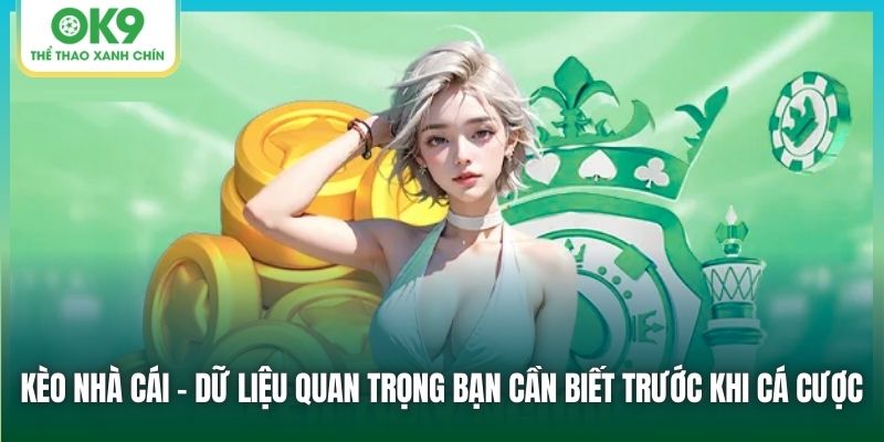 Kèo nhà cái - dữ liệu quan trọng bạn cần biết trước khi cá cược