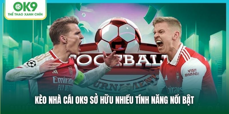 Kèo nhà cái OK9 sở hữu nhiều tính năng nổi bật