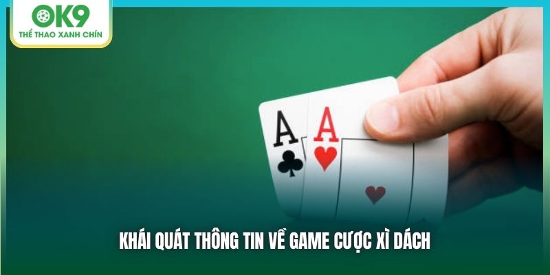 Khái quát thông tin về game cược Xì Dách