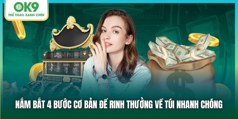 Nắm bắt 4 bước cơ bản để rinh thưởng về túi nhanh chóng