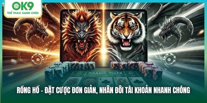 Rồng Hổ - Đặt Cược Đơn Giản, Nhân Đôi Tài Khoản Nhanh Chóng