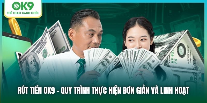 Rút tiền OK9 - Quy trình thực hiện chi tiết do nhà cái hướng dẫn