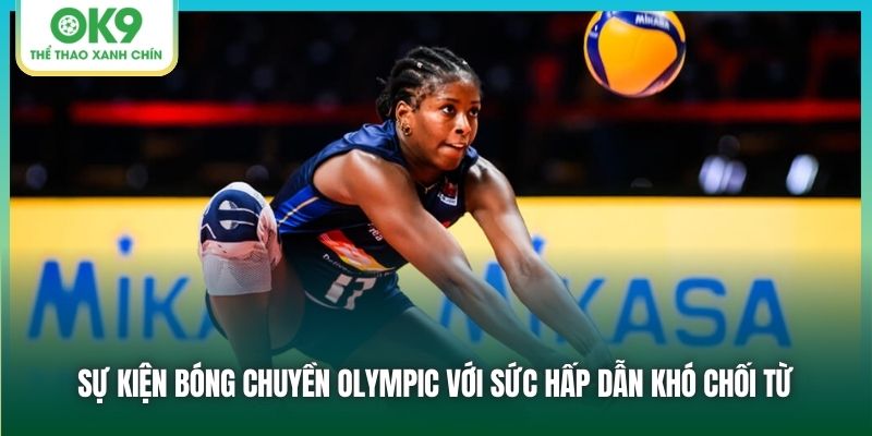 Sự kiện bóng chuyền Olympic với sức hấp dẫn khó chối từ