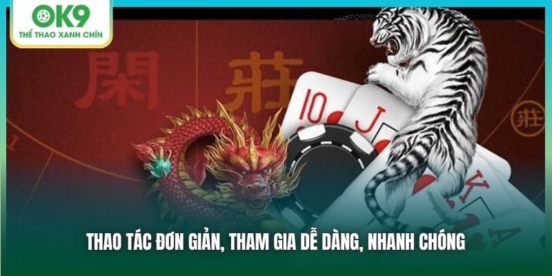 Thao tác đơn giản, tham gia dễ dàng, nhanh chóng