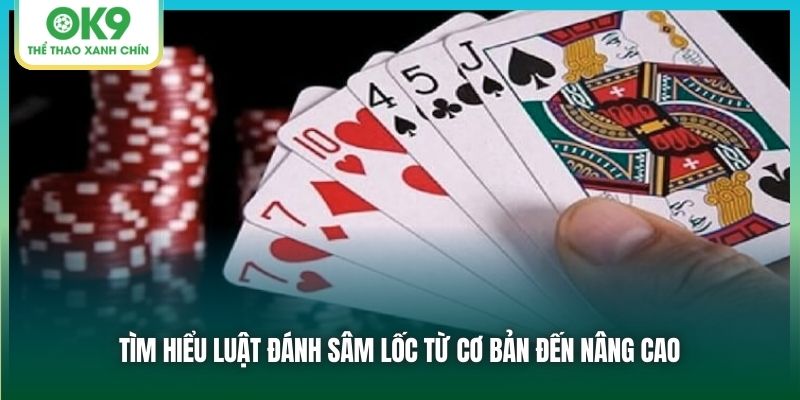 Tìm hiểu luật đánh sâm lốc từ cơ bản đến nâng cao