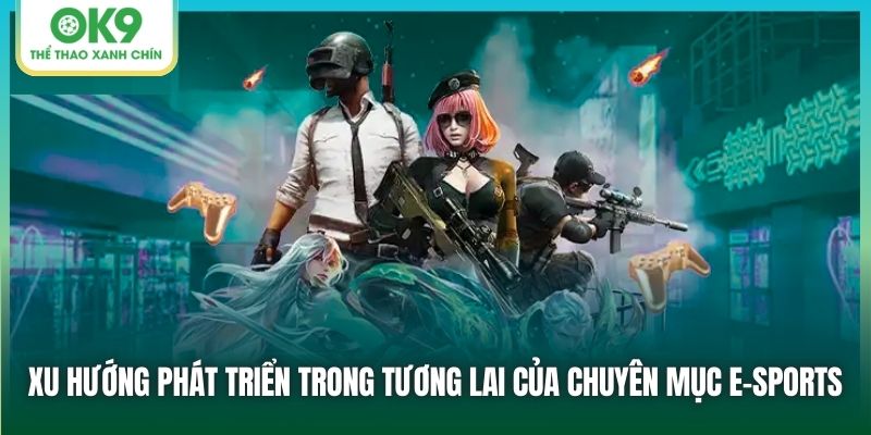 Xu hướng phát triển trong tương lai của chuyên mục E-sports